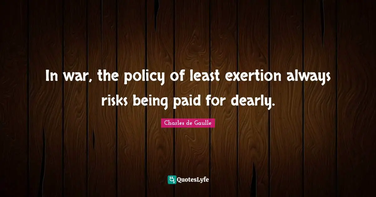 Exertion Quotes: "In war, the policy of least exertion always risks being paid for dearly."
