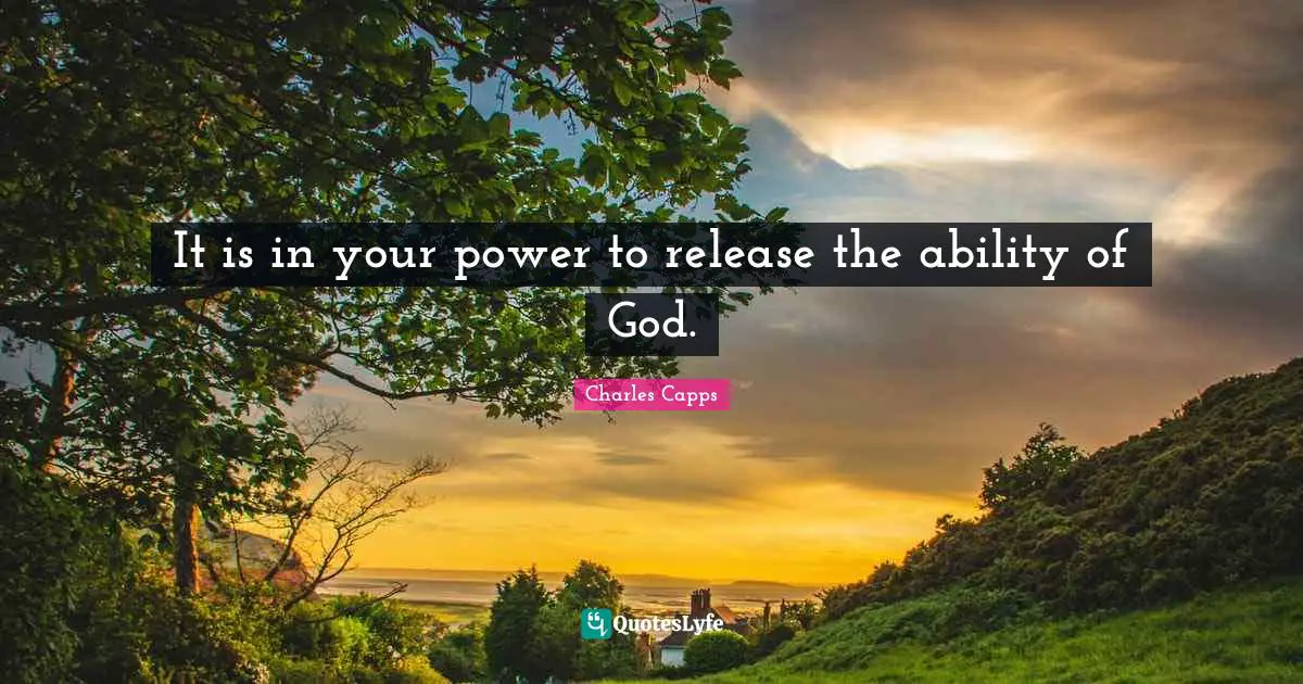 Charles Capps Quotes: It is in your power to release the ability of God.