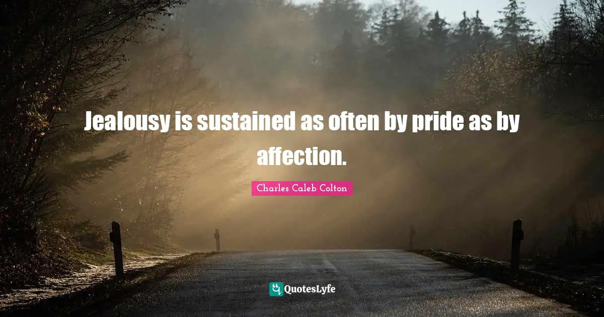 Jealousy is sustained as often by pride as by affection.