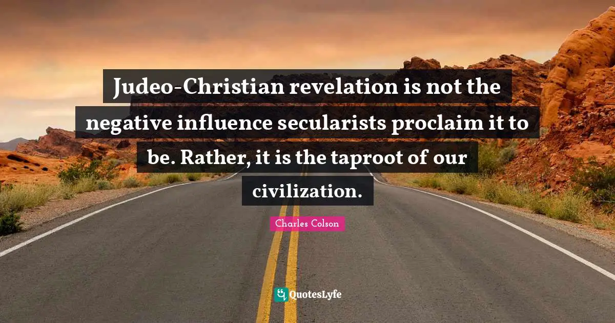 Judeo-Christian revelation is not the negative influence secularists proclaim it to be. Rather, it is the taproot of our civilization.
