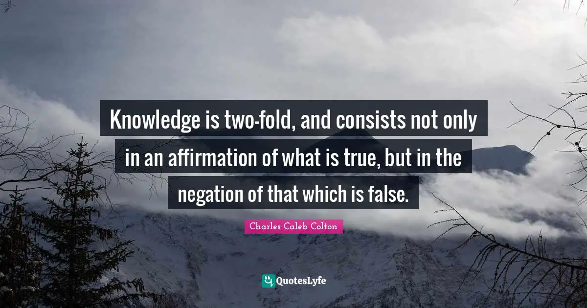 What Is An Affirmation Quotes: "Knowledge is two-fold, and consists not only in an affirmation of what is true, but in the negation of that which is false."