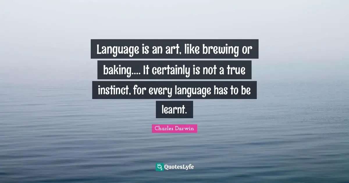 Baking Quotes: "Language is an art, like brewing or baking.... It certainly is not a true instinct, for every language has to be learnt."