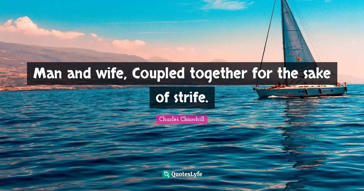 Man and wife, Coupled together for the sake of strife.