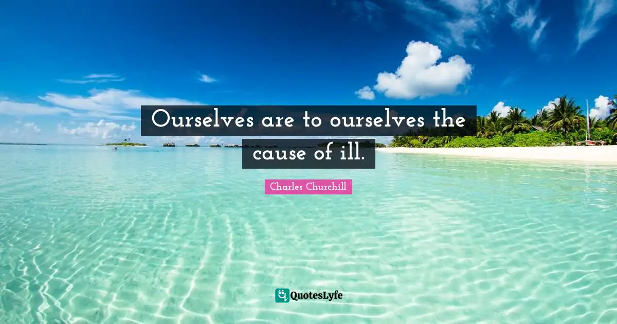 Ourselves are to ourselves the cause of ill.