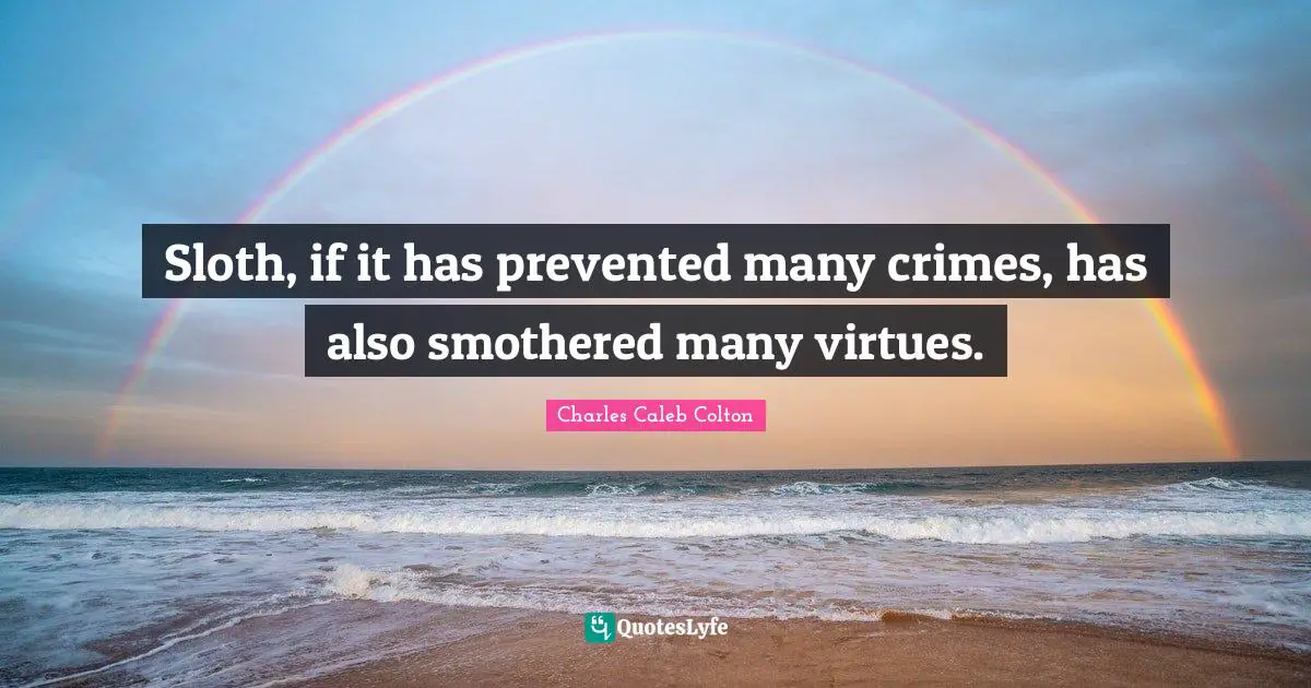 Sloth Quotes: "Sloth, if it has prevented many crimes, has also smothered many virtues."
