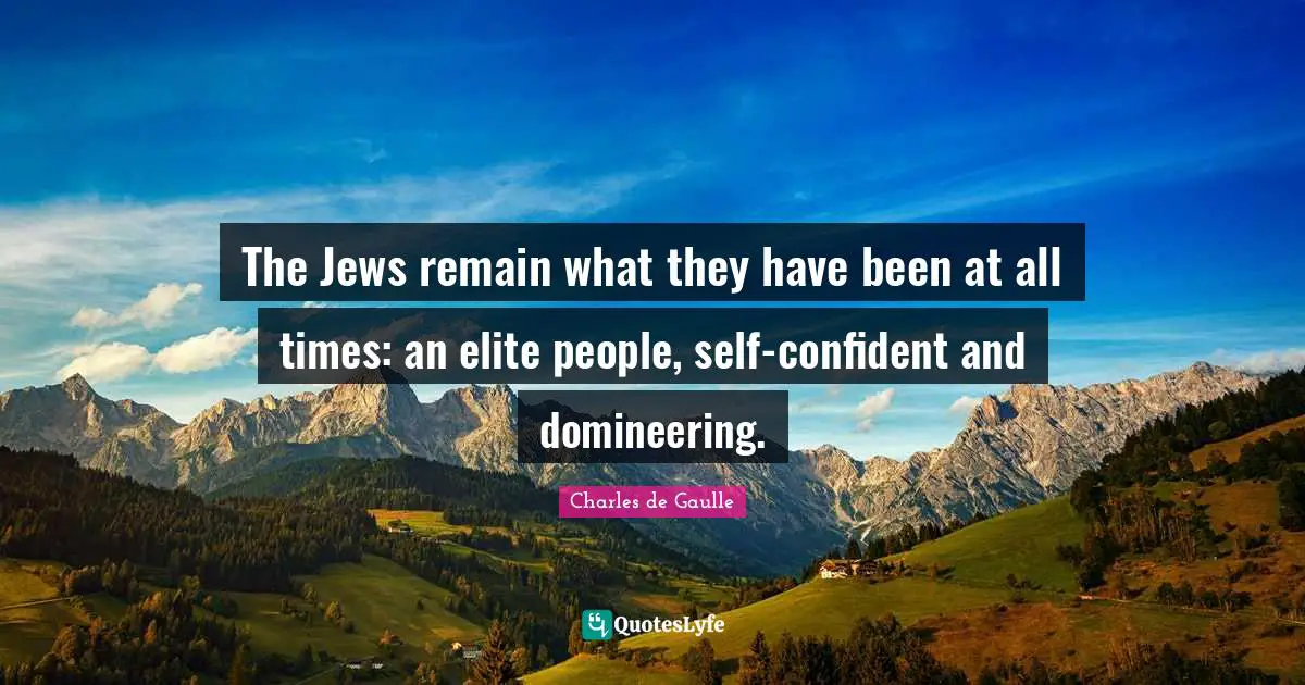 The Jews remain what they have been at all times: an elite people, self-confident and domineering.