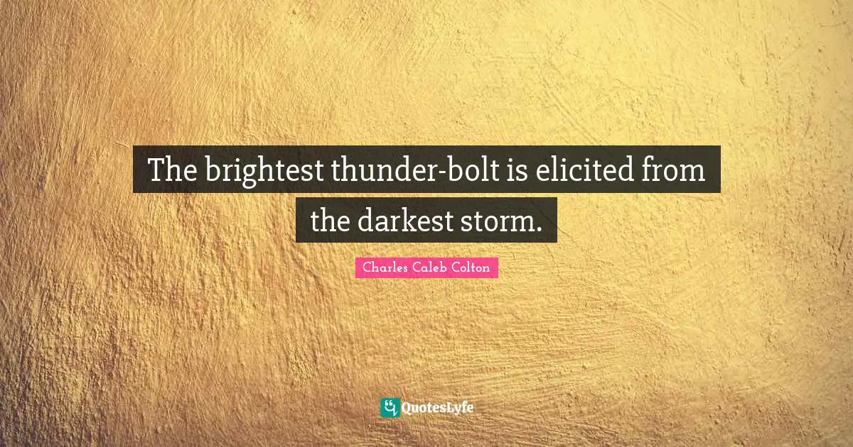 Thunder Quotes: "The brightest thunder-bolt is elicited from the darkest storm."