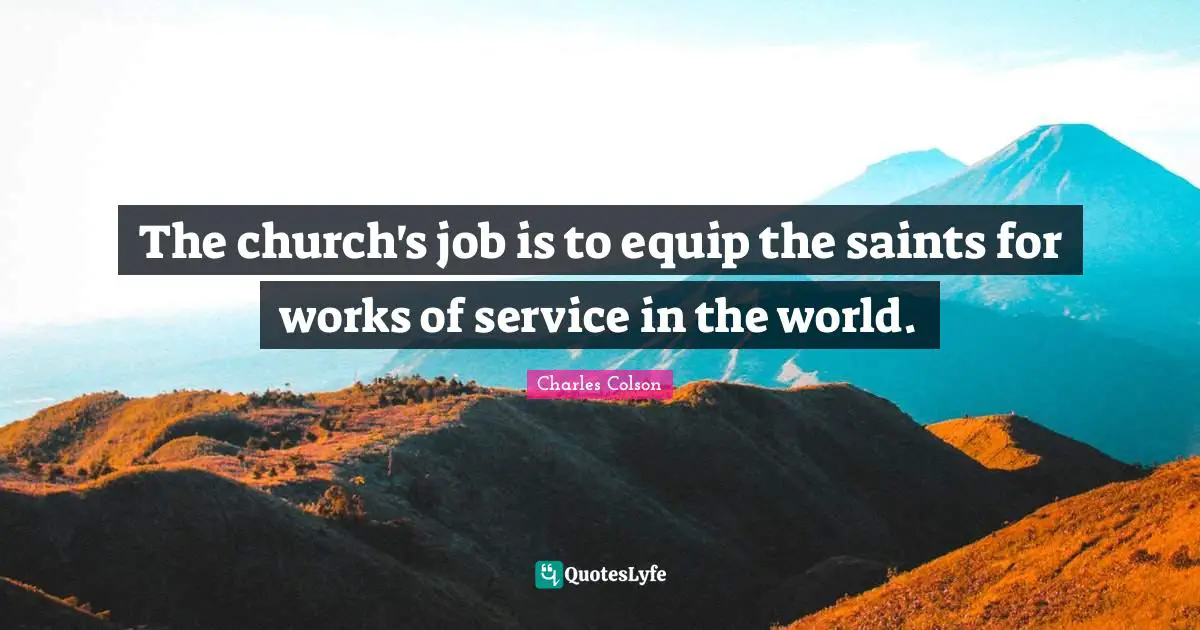 The church's job is to equip the saints for works of service in the world.