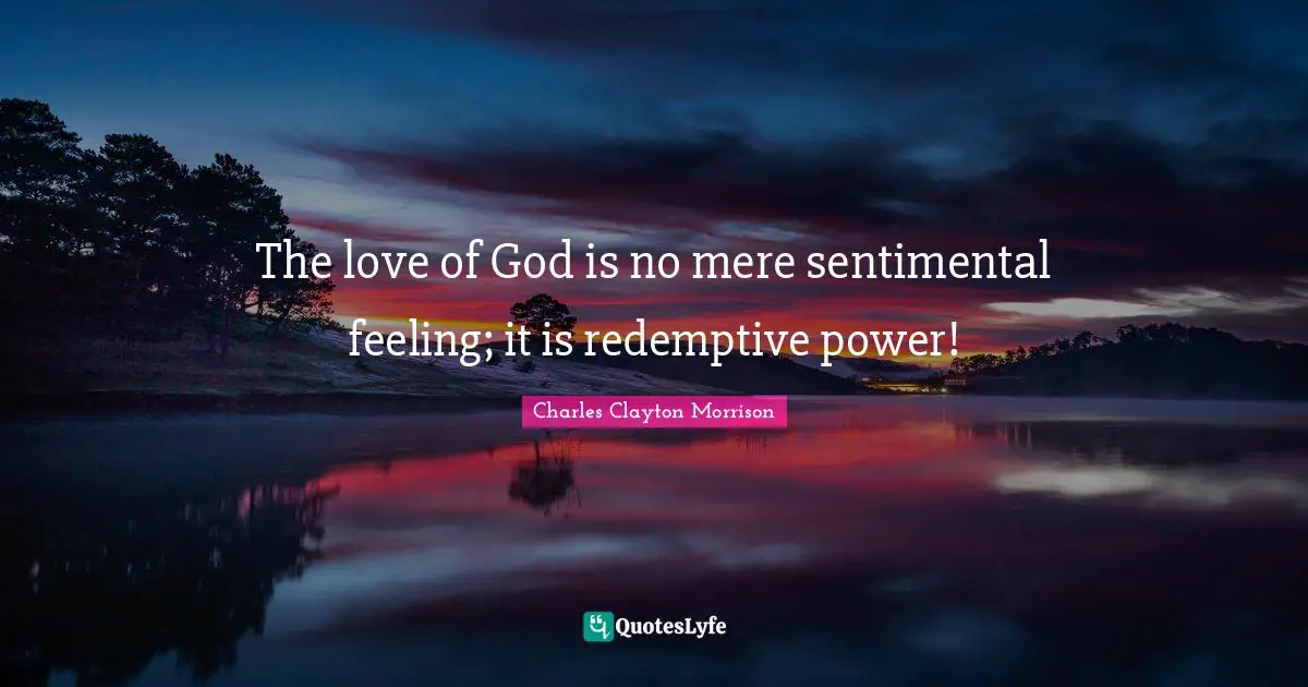 J.L.Clayton Quotes: "The love of God is no mere sentimental feeling; it is redemptive power!"