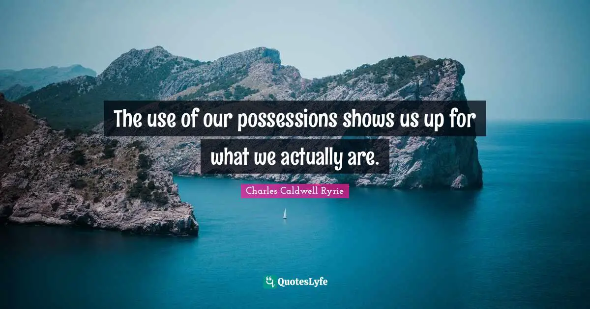 The use of our possessions shows us up for what we actually are.