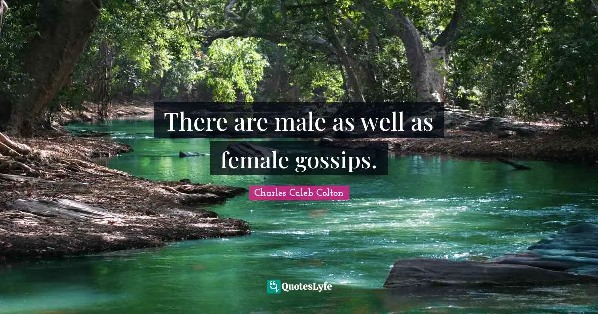 There are male as well as female gossips.