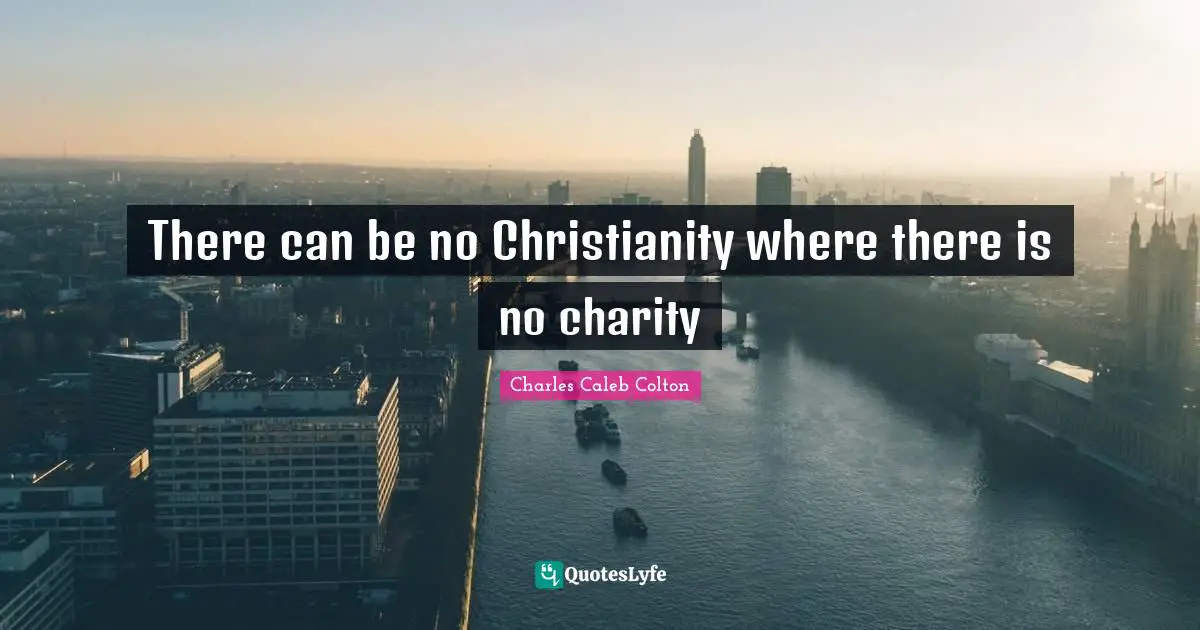 There can be no Christianity where there is no charity