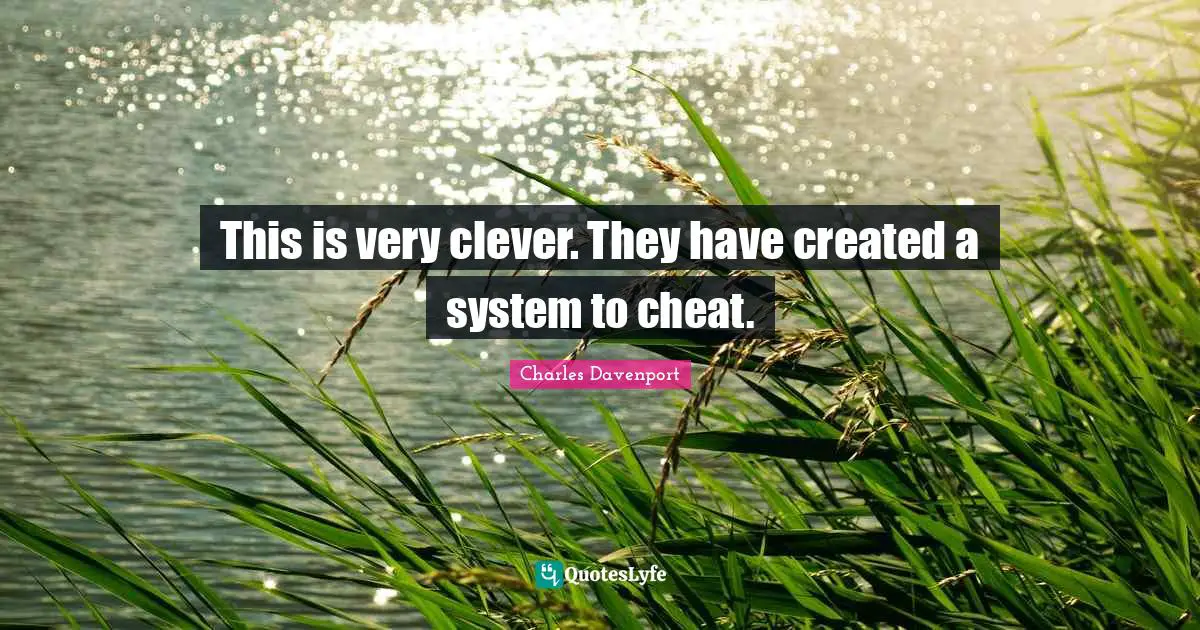 Very Clever Quotes: "This is very clever. They have created a system to cheat."