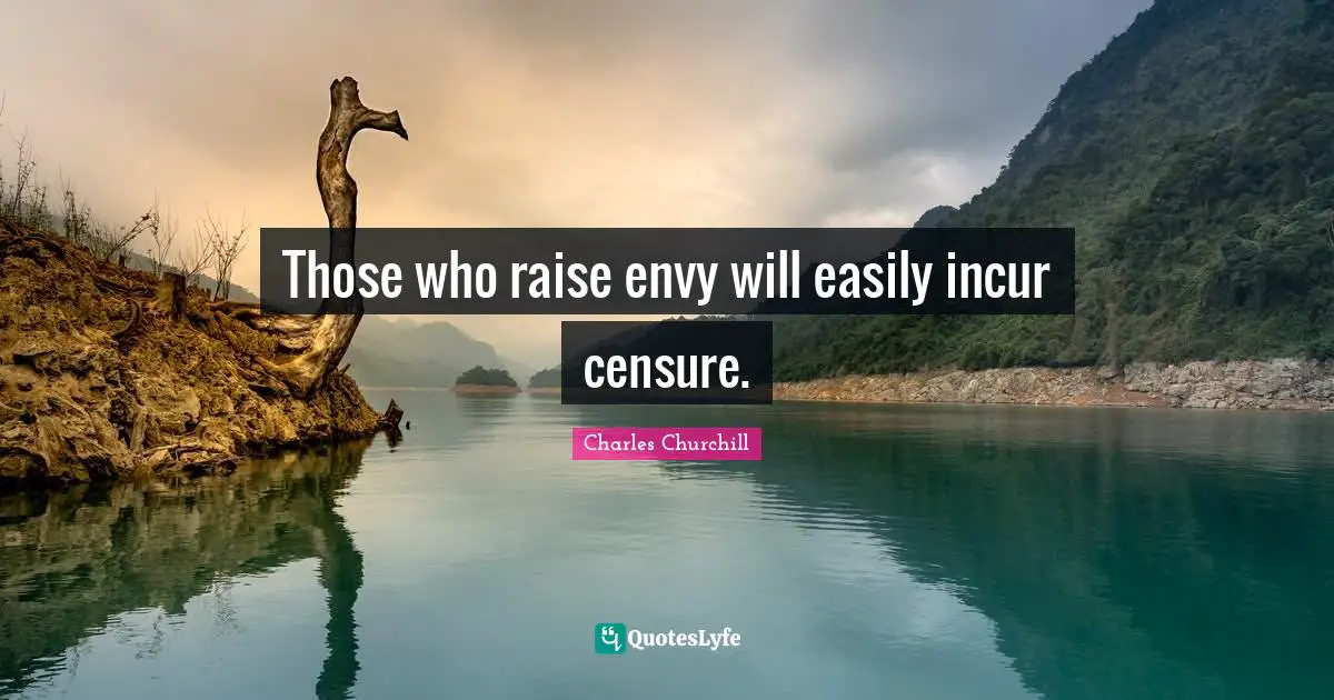 Those who raise envy will easily incur censure.