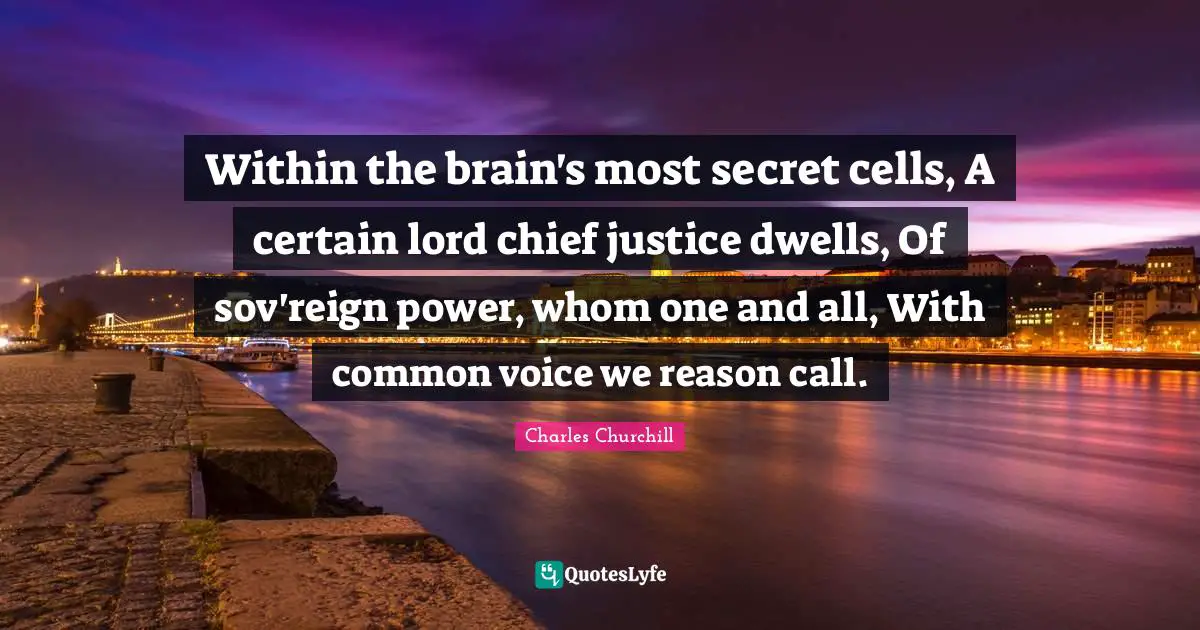 Within the brain's most secret cells, A certain lord chief justice dwells, Of sov'reign power, whom one and all, With common voice we reason call.