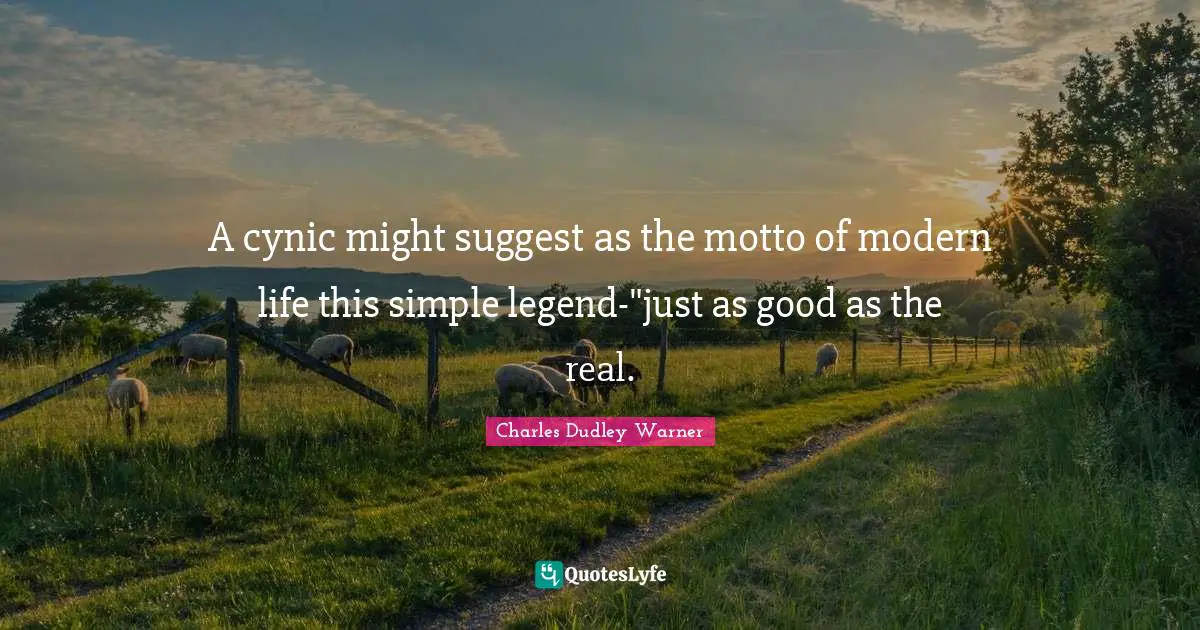 A cynic might suggest as the motto of modern life this simple legend-"just as good as the real.