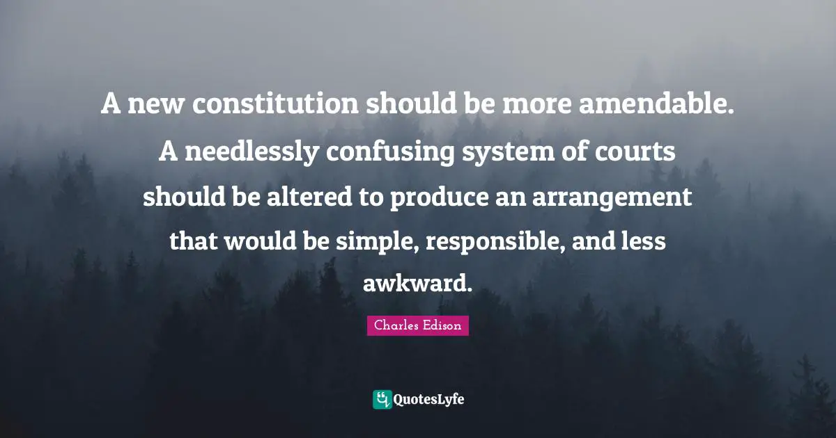 A new constitution should be more amendable. A needlessly confusing system of courts should be altered to produce an arrangement that would be simple, responsible, and less awkward.