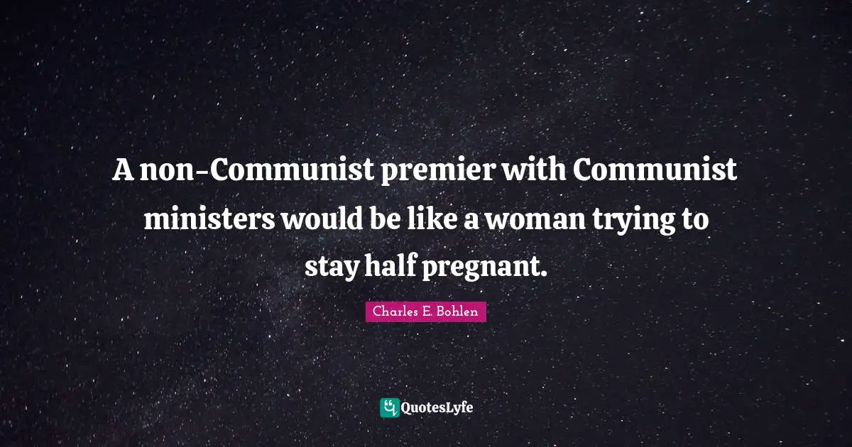 A non-Communist premier with Communist ministers would be like a woman trying to stay half pregnant.
