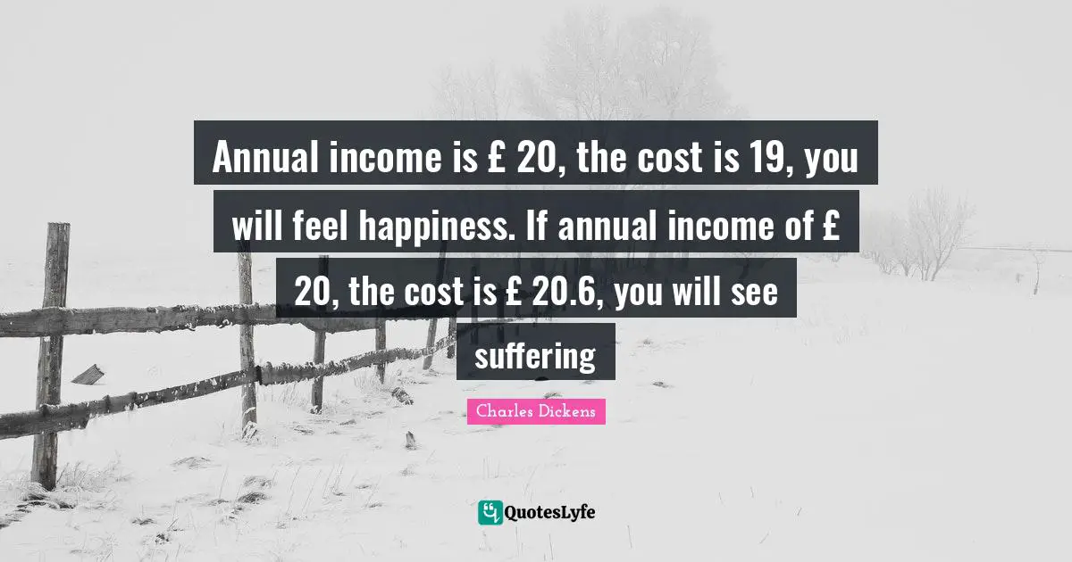Annual income is £ 20, the cost is 19, you will feel happiness. If annual income of £ 20, the cost is £ 20.6, you will see suffering
