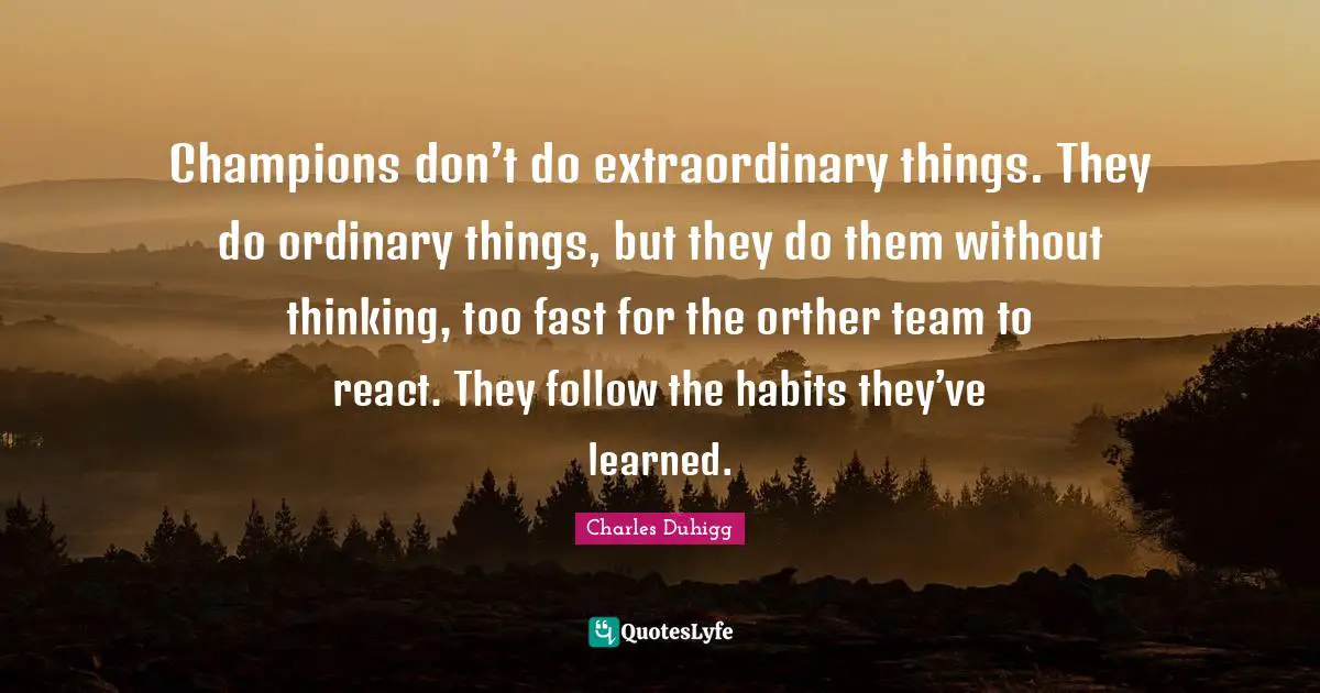 Extraordinary Things Quotes: "Champions don’t do extraordinary things. They do ordinary things, but they do them without thinking, too fast for the orther team to react. They follow the habits they’ve learned."