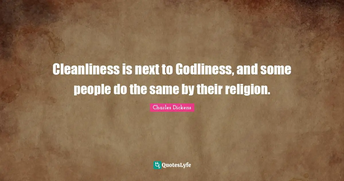 Cleanliness is next to Godliness, and some people do the same by their religion.