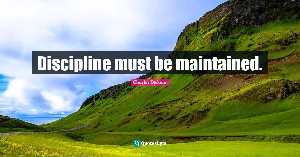 Discipline must be maintained.