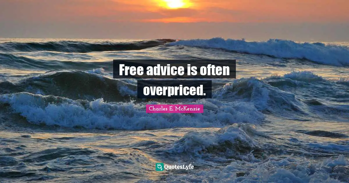 Free advice is often overpriced.