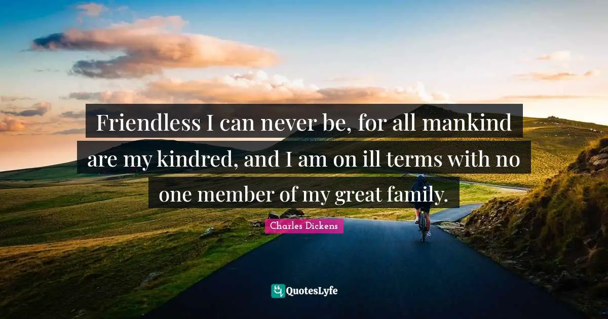 Kindred Quotes: "Friendless I can never be, for all mankind are my kindred, and I am on ill terms with no one member of my great family."