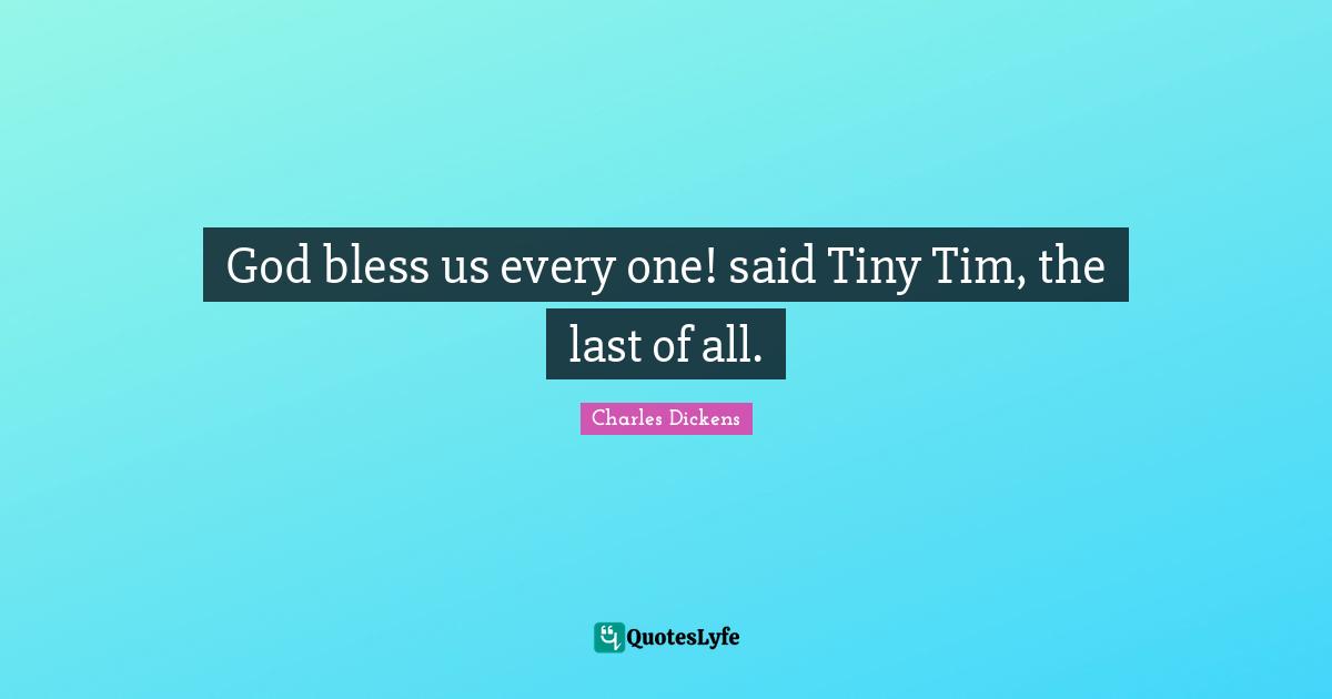 God bless us every one! said Tiny Tim, the last of all.
