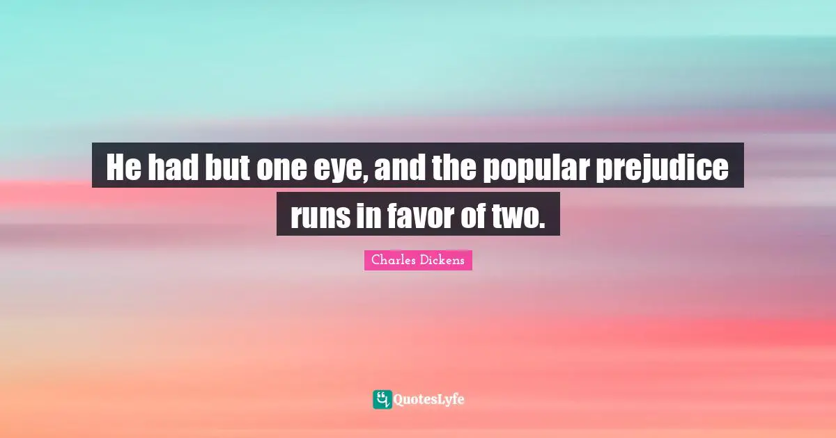 He had but one eye, and the popular prejudice runs in favor of two.