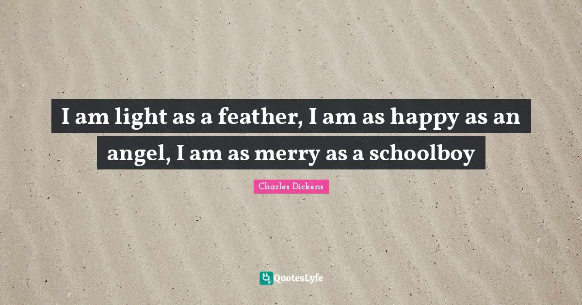 Happy New Year Quotes: "I am light as a feather, I am as happy as an angel, I am as merry as a schoolboy"