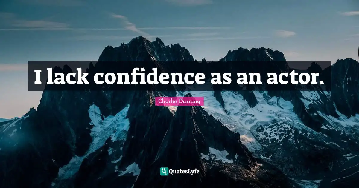 I lack confidence as an actor.