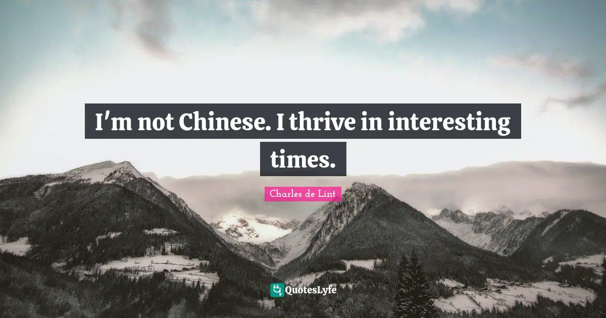 Thrive Quotes: "I'm not Chinese. I thrive in interesting times."