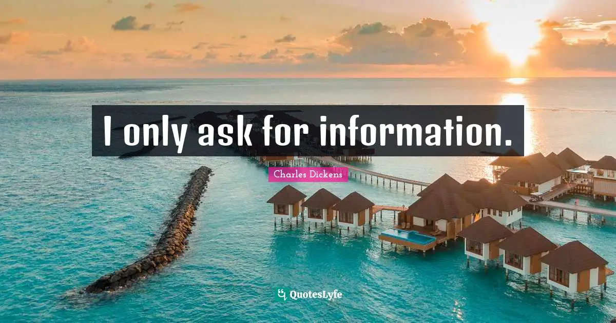 I only ask for information.