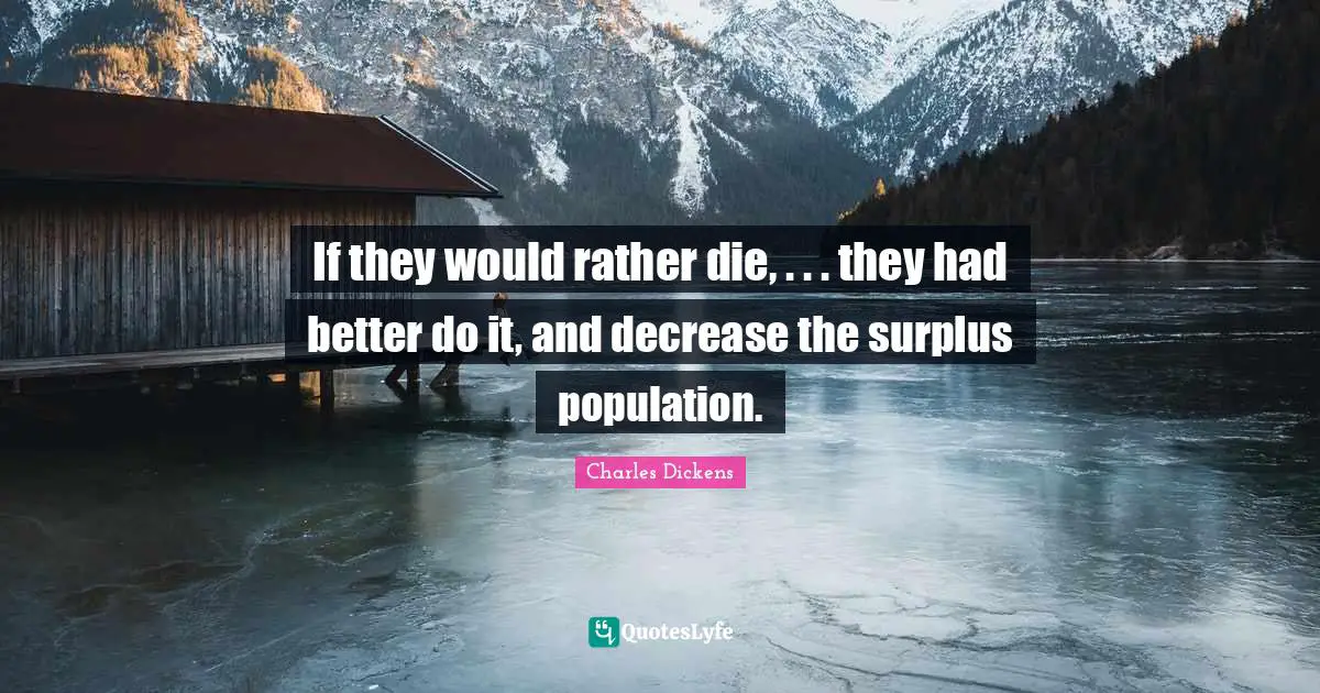 Surplus Quotes: "If they would rather die, . . . they had better do it, and decrease the surplus population."