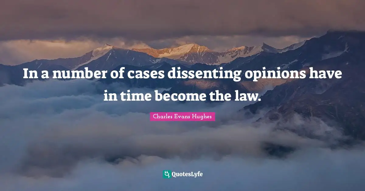 In a number of cases dissenting opinions have in time become the law.