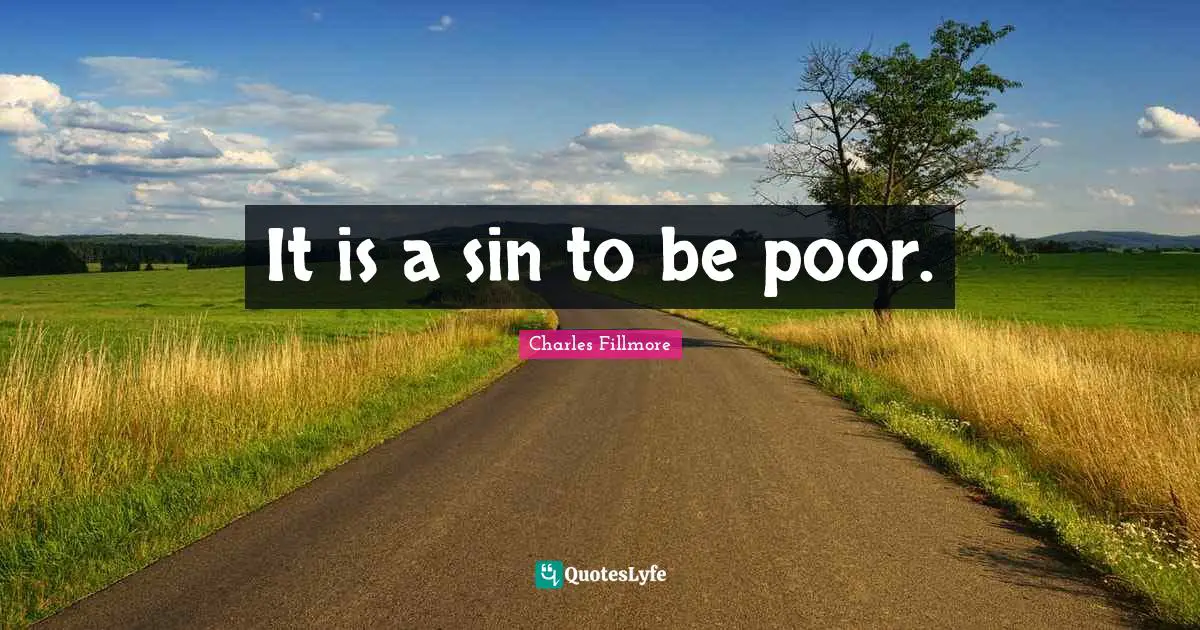 Charles Fillmore Quotes: It is a sin to be poor.