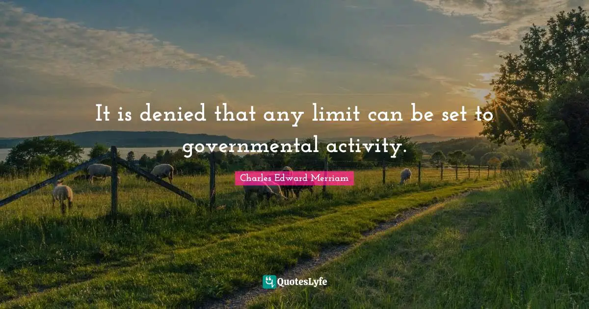 It is denied that any limit can be set to governmental activity.