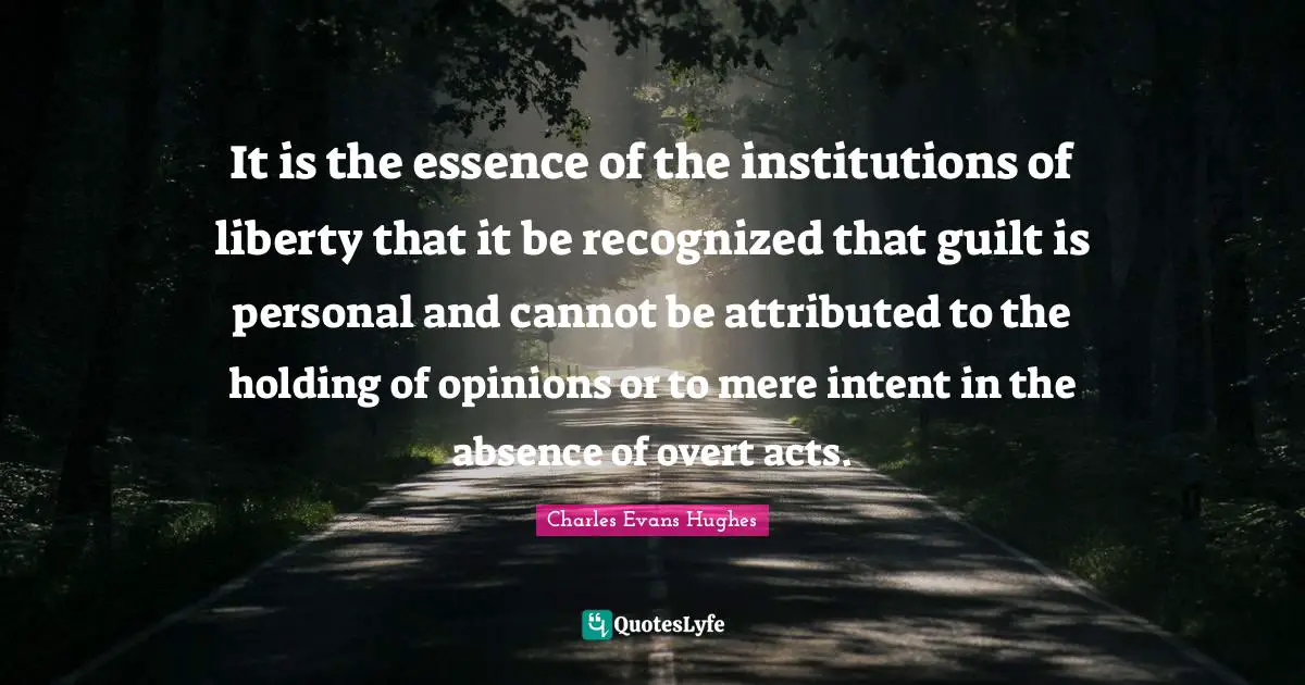 It is the essence of the institutions of liberty that it be recognized that guilt is personal and cannot be attributed to the holding of opinions or to mere intent in the absence of overt acts.