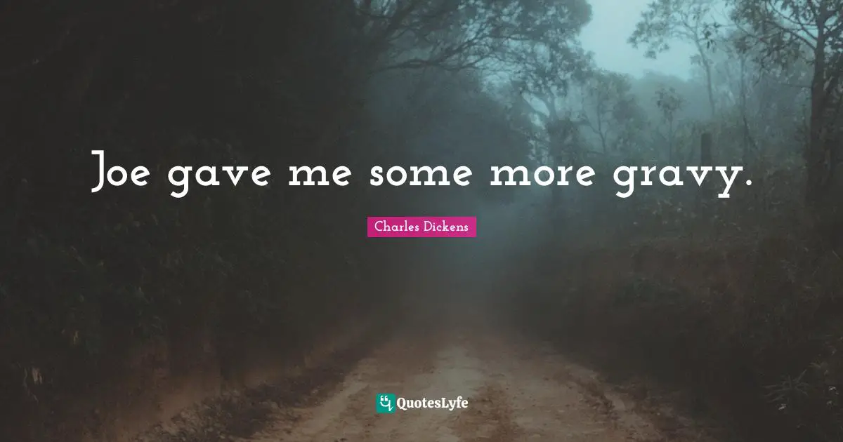 Gravy Quotes: "Joe gave me some more gravy."