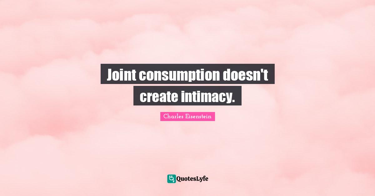 Joint consumption doesn't create intimacy.