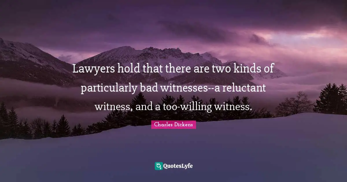 Lawyers hold that there are two kinds of particularly bad witnesses--a reluctant witness, and a too-willing witness.
