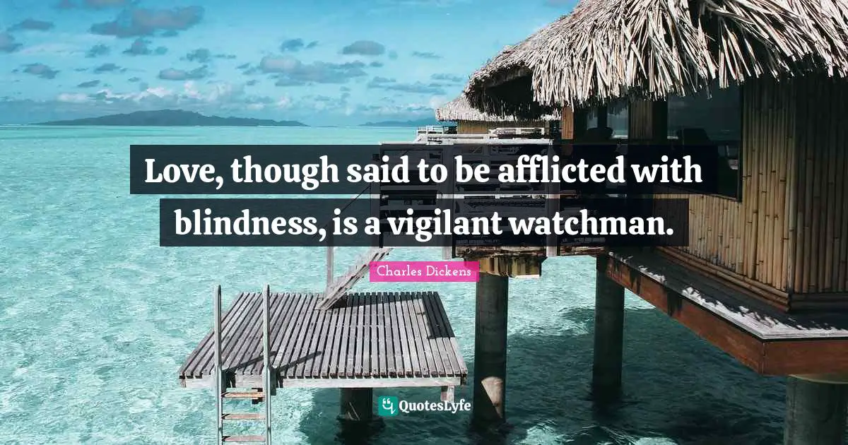 Love, though said to be afflicted with blindness, is a vigilant watchman.