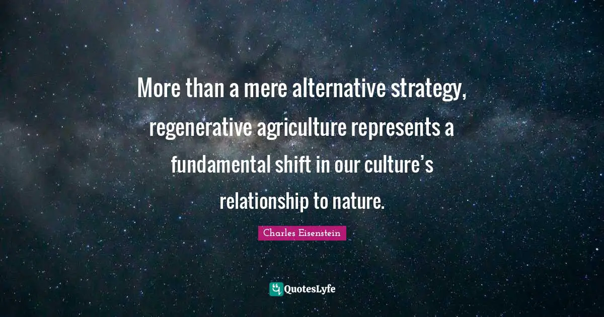 More than a mere alternative strategy, regenerative agriculture represents a fundamental shift in our culture’s relationship to nature.