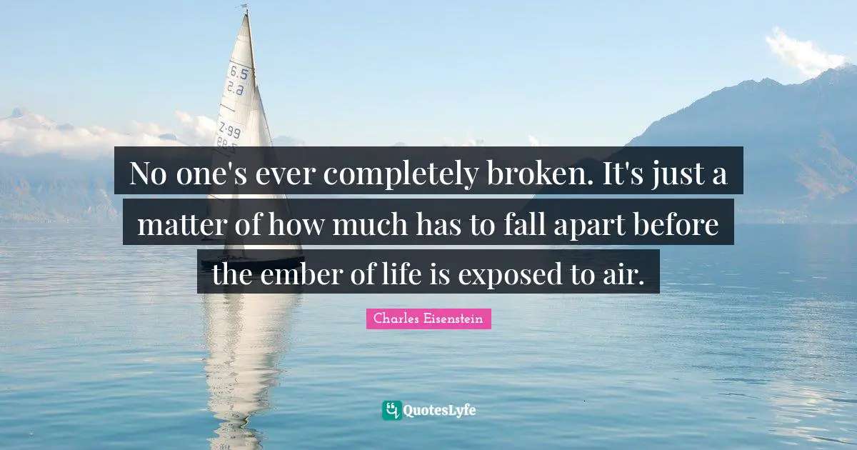 Exposed Quotes: "No one's ever completely broken. It's just a matter of how much has to fall apart before the ember of life is exposed to air."