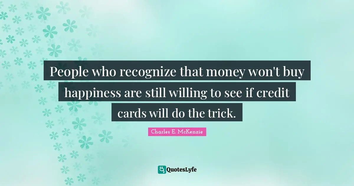People who recognize that money won't buy happiness are still willing to see if credit cards will do the trick.