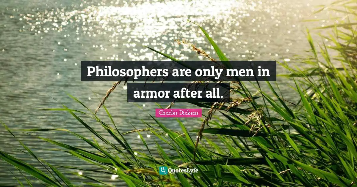 Philosophers are only men in armor after all.
