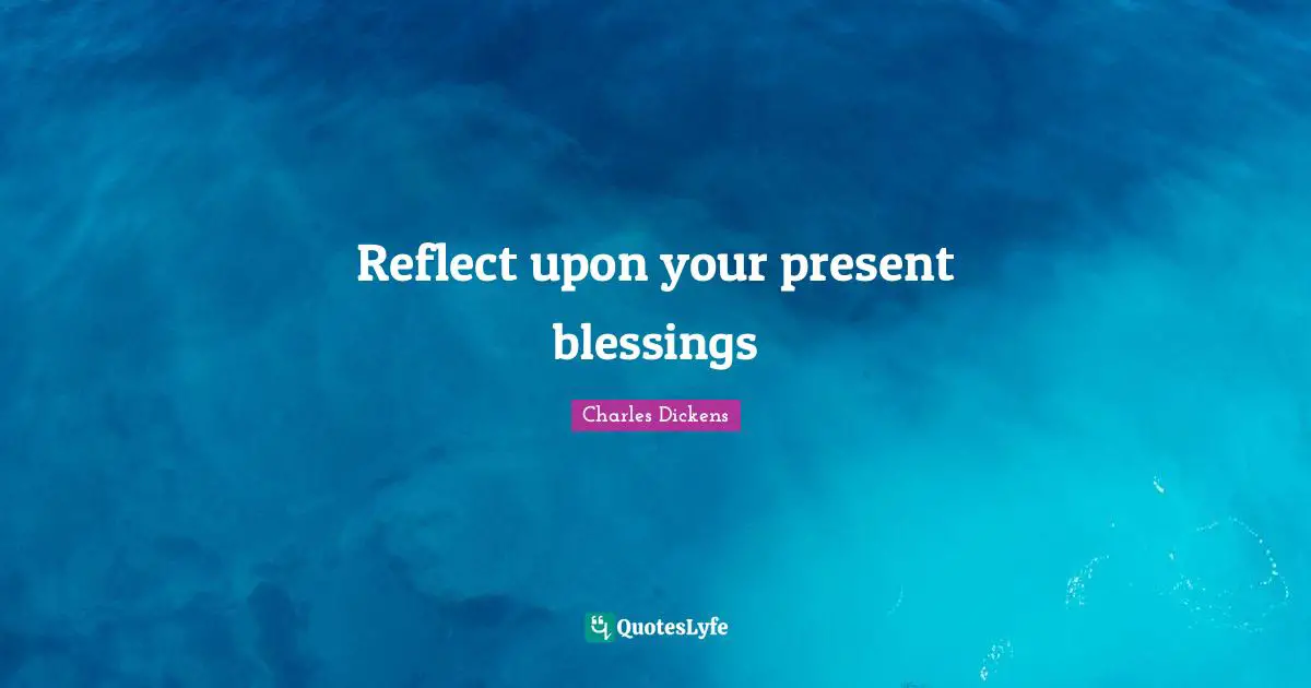 Thankful Quotes: "Reflect upon your present blessings"