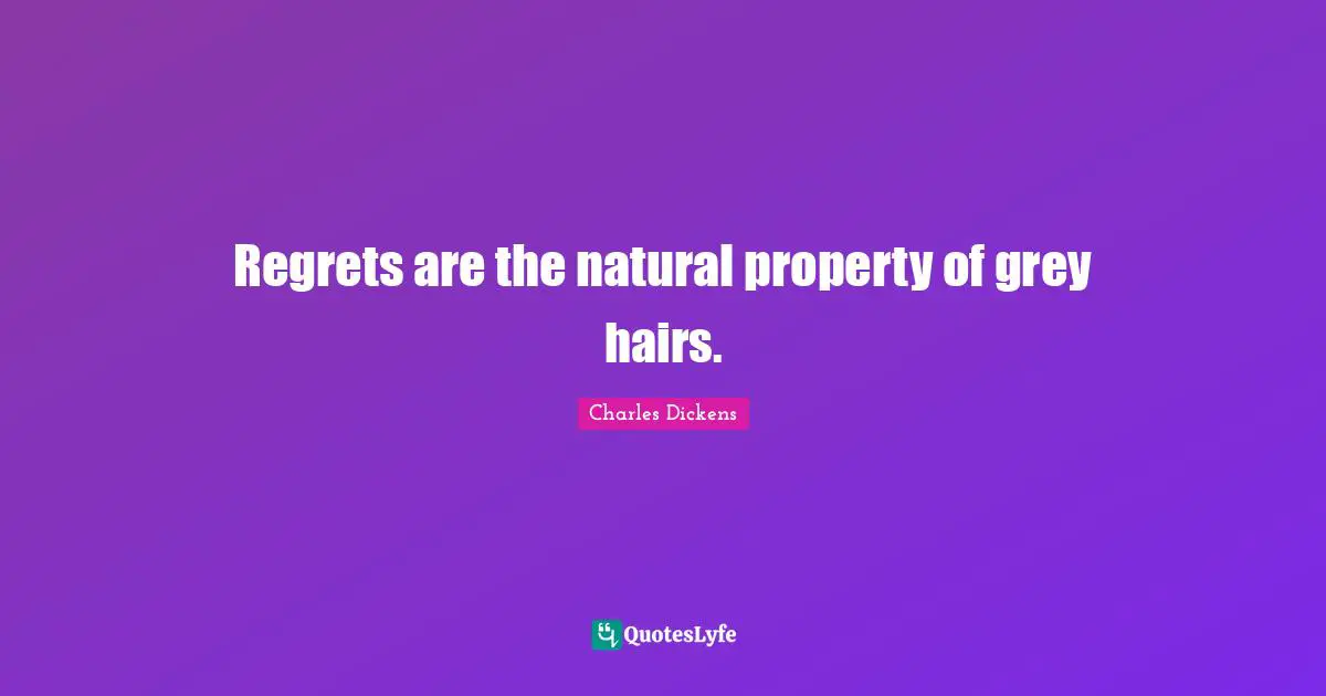 Regrets are the natural property of grey hairs.