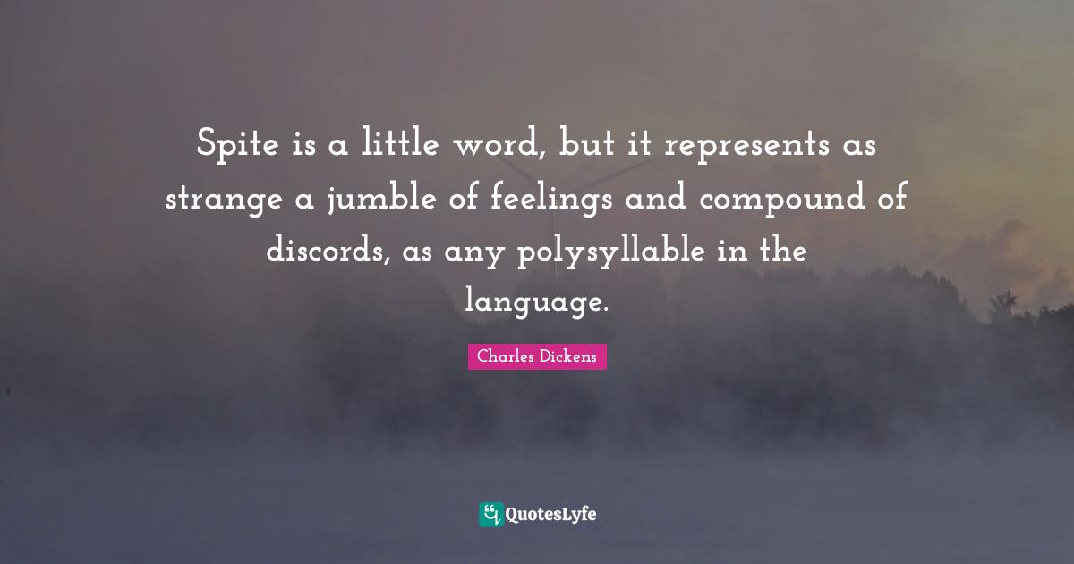 Spite is a little word, but it represents as strange a jumble of feelings and compound of discords, as any polysyllable in the language.